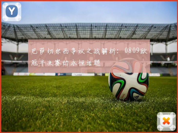 巴萨切尔西争议之战解析：0809欧冠半决赛的永恒话题