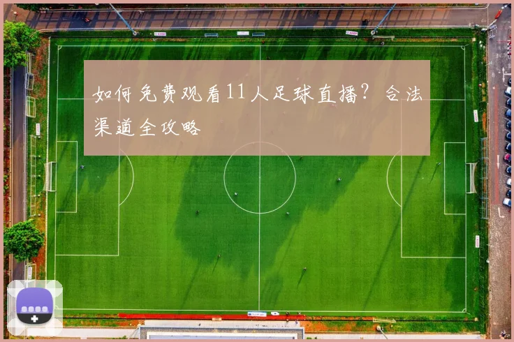 如何免费观看11人足球直播？合法渠道全攻略