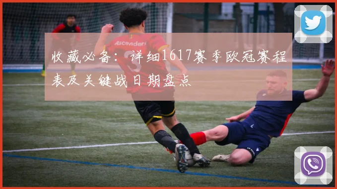 收藏必备：详细1617赛季欧冠赛程表及关键战日期盘点